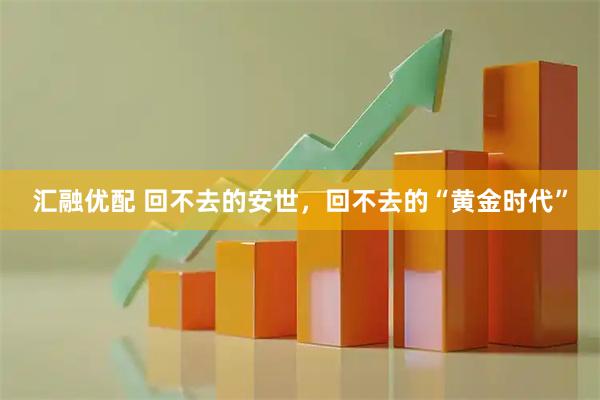 汇融优配 回不去的安世，回不去的“黄金时代”